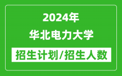 2024年华北电力大学各省招生计划及各专业招生人数是多少？