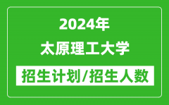 2024年太原理工大学各省招生计划及各专业招生人数是多少？