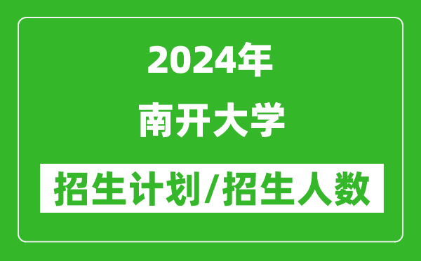 2024年南开大学各省招生计划及各专业招生人数是多少