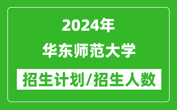 2024年华东师范大学各省招生计划及各专业招生人数是多少