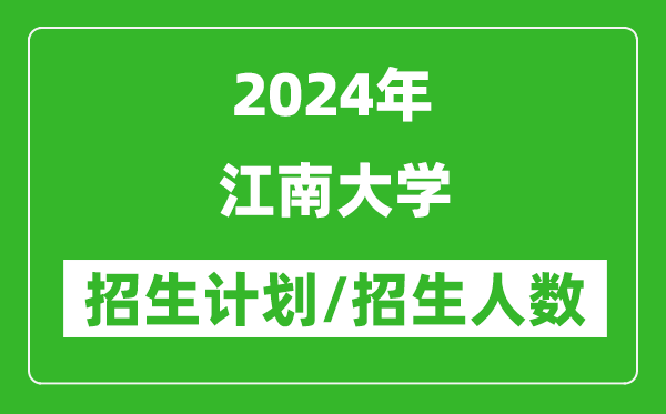 2024年江南大学各省招生计划及各专业招生人数是多少