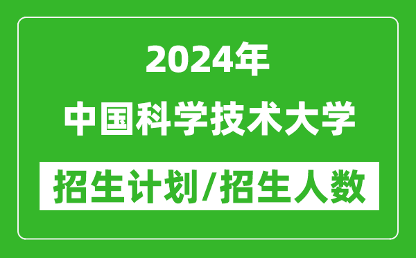 2024年中国科学技术大学各省招生计划及各专业招生人数是多少