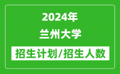 2024年兰州大学各省招生计划及各专业招生人数是多少？