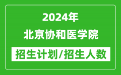 2024年北京协和医学院各省招生计划及各专业招生人数是多少？