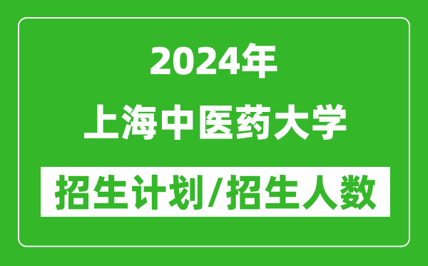 2024年上海中医药大学各省招生计划及各专业招生人数是多少