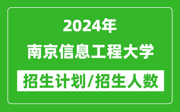 2024年南京信息工程大学各省招生计划及各专业招生人数是多少