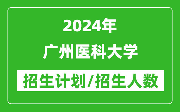 2024年广州医科大学各省招生计划及各专业招生人数是多少