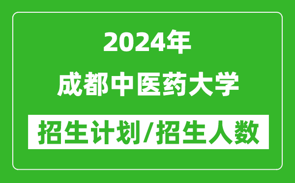 2024年成都中医药大学各省招生计划及各专业招生人数是多少