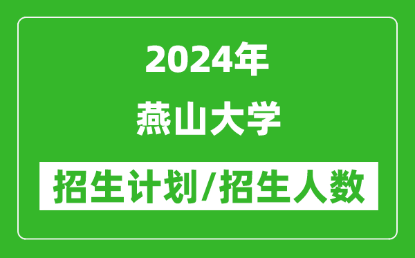 2024年燕山大学各省招生计划及各专业招生人数是多少