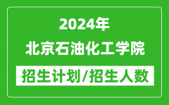 2024年北京石油化工学院各省招生计划及各专业招生人数是多少？