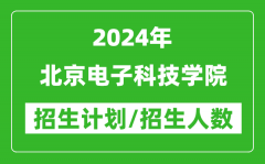 2024年北京电子科技学院各省招生计划及各专业招生人数是多少？