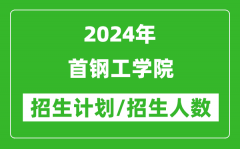 2024年首钢工学院各省招生计划及各专业招生人数是多少？