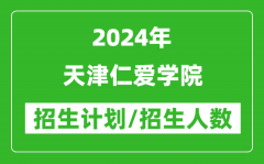 2024年天津仁爱学院各省招生计划及各专业招生人数是多少？