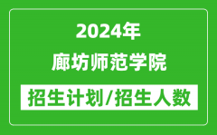 2024年廊坊师范学院各省招生计划及各专业招生人数是多少？