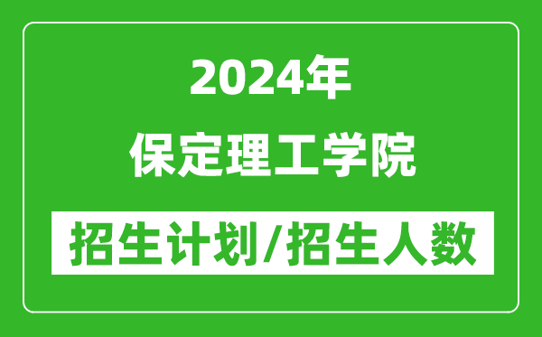 2024年保定理工学院各省招生计划及各专业招生人数是多少