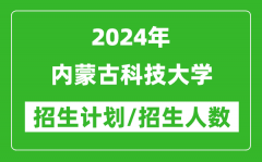 2024年内蒙古科技大学各省招生计划及各专业招生人数是多少？