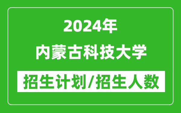 2024年内蒙古科技大学各省招生计划及各专业招生人数是多少