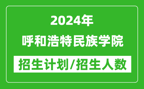 2024年呼和浩特民族学院各省招生计划及各专业招生人数是多少