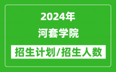 2024年河套学院各省招生计划及各专业招生人数是多少？