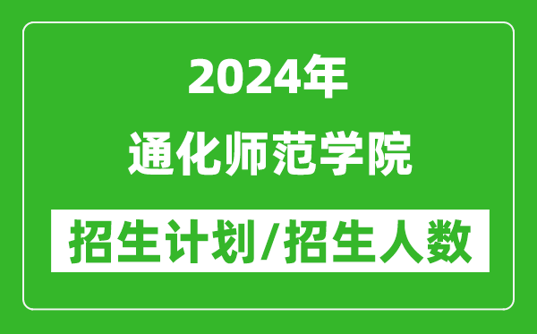 2024年通化师范学院各省招生计划及各专业招生人数是多少