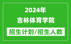 2024年吉林体育学院各省招生计划及各专业招生人数是多少？