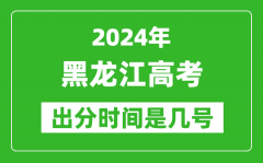 2024黑龙江高考出分时间是几号_具体什么时候公布成绩？