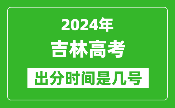 2024吉林高考出分时间是几号,具体什么时候公布成绩？