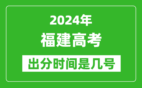 2024福建高考出分时间是几号,具体什么时候公布成绩？