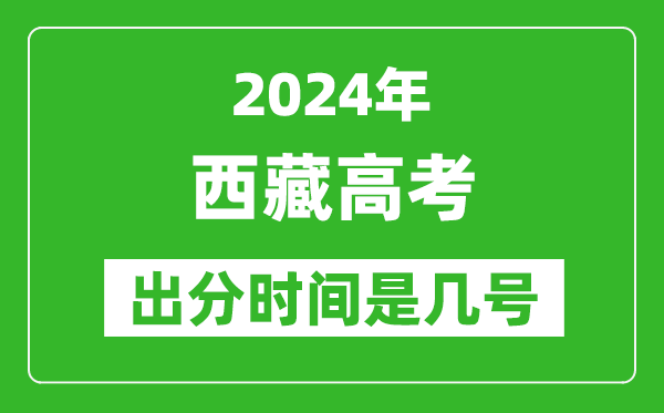 2024西藏高考出分时间是几号,具体什么时候公布成绩？