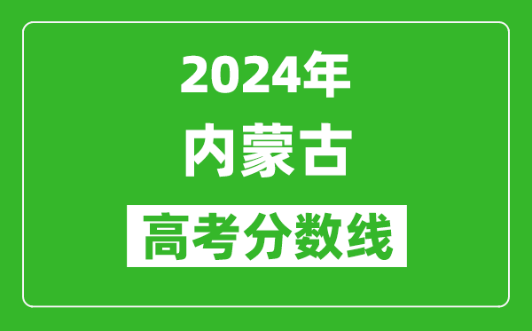 2024内蒙古高考分数线公布,各批次分数线一览表