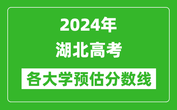 2024湖北高考省内外各大学预估分数线汇总（含预估位次和分数线）