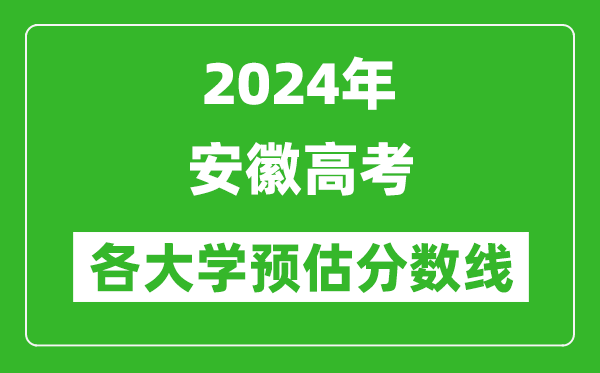 2024安徽高考省内外各大学预估分数线汇总（含预估位次和分数线）