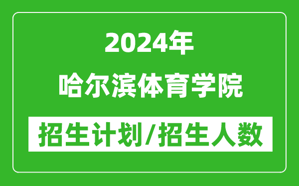 2024年哈尔滨体育学院各省招生计划及各专业招生人数是多少