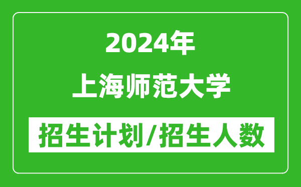 2024年上海师范大学各省招生计划及各专业招生人数是多少