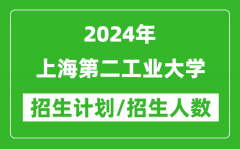 2024年上海第二工业大学各省招生计划及各专业招生人数是多少？