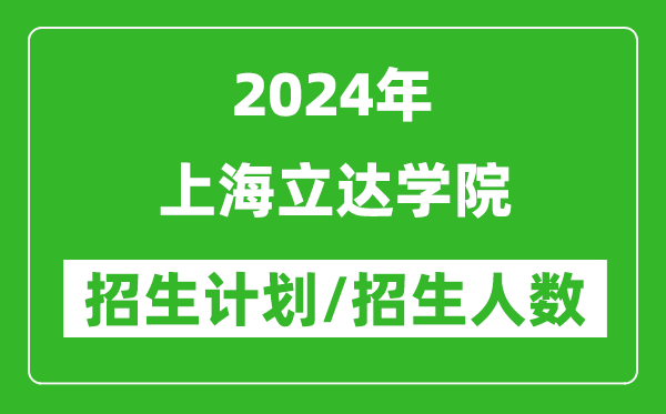 2024年上海立达学院各省招生计划及各专业招生人数是多少