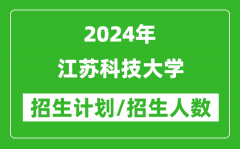 2024年江苏科技大学各省招生计划及各专业招生人数是多少？