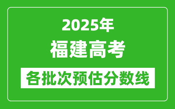 2024福建高考各批次预估分数线（附历年录取控制线）