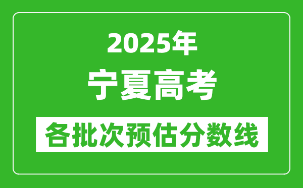 2025宁夏高考各批次预估分数线（附历年录取控制线）