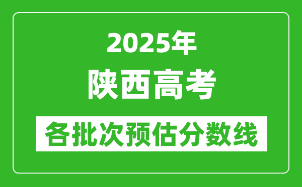 2024陕西高考各批次预估分数线（附历年录取控制线）