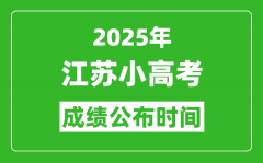 2025年江苏小高考成绩公布时间_江苏合格考什么时候出成绩？