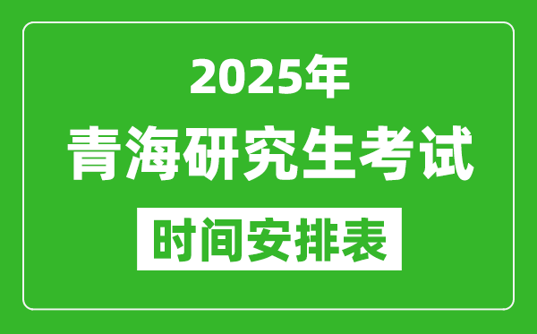 2025年青海考研时间安排,青海研究生考试时间表