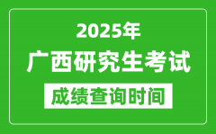 2025年广西考研成绩查询时间_广西2025考研什么时候查分