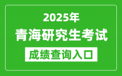 2025年青海硕士研究生初试成绩查询入口(http://www.qhjyks.com)