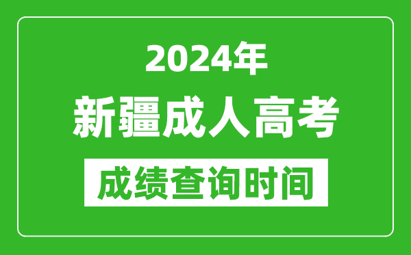 2024年新疆成人高考成绩查询时间,新疆成考分数什么时候出来