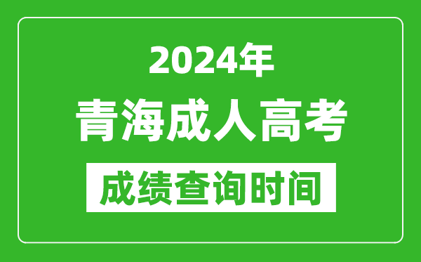 2024年青海成人高考成绩查询时间,青海成考分数什么时候出来