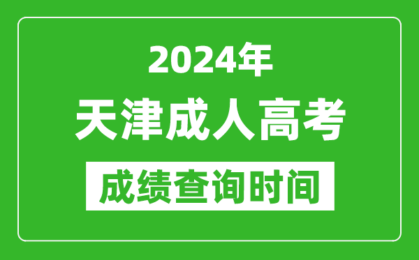 2024年天津成人高考成绩查询时间,天津成考分数什么时候出来