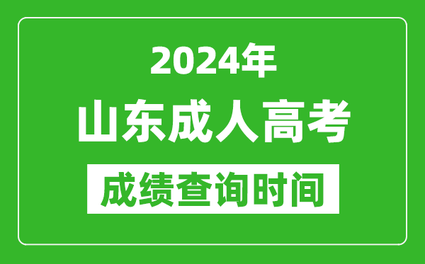 2024年山东成人高考成绩查询时间,山东成考分数什么时候出来