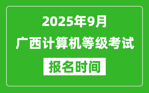 广西2025年9月全国计算机等级考试报名时间(附NCRE报名入口)