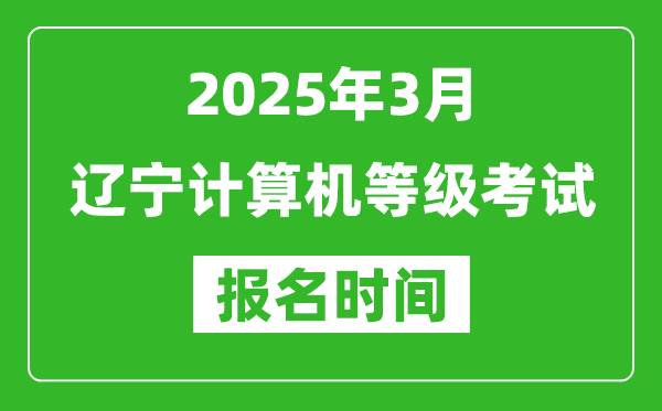 辽宁2025年3月全国计算机等级考试报名时间(附NCRE报名入口)